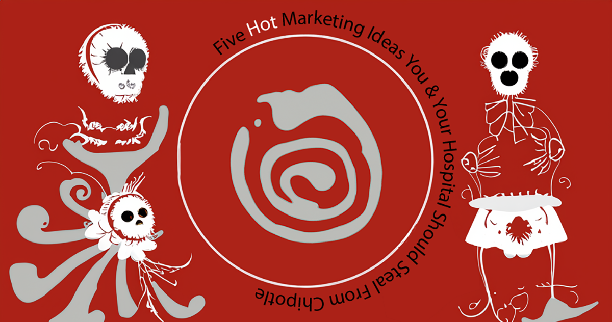 Flipboard Friday: Five Hot Marketing Ideas You Your Hospital Should Steal From Chipotle